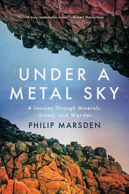 Under a Metal Sky: A Journey Through Minerals, Greed, and Wonder by Marsden, Philip