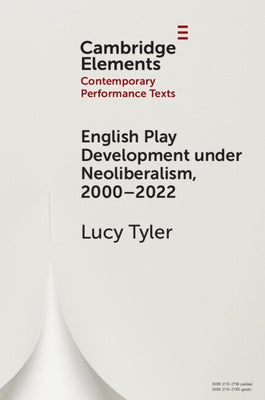 English Play Development Under Neoliberalism, 2000-2022 by Tyler, Lucy