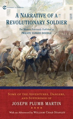A Narrative of a Revolutionary Soldier: Some Adventures, Dangers, and Sufferings of Joseph Plumb Martin by Plumb Martin, Joseph