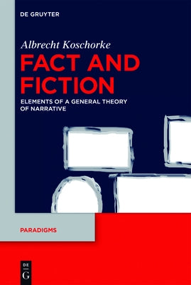 Fact and Fiction: Elements of a General Theory of Narrative by Koschorke, Albrecht
