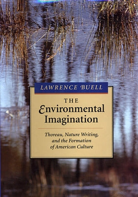 Environmental Imagination: Thoreau, Nature Writing, and the Formation of American Culture by Buell, Lawrence