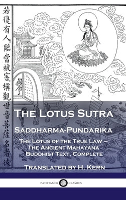 Lotus Sutra - Saddharma-Pundarika: The Lotus of the True Law - The Ancient Mahayana Buddhist Text, Complete by Kern, H.