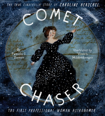 Comet Chaser: The True Cinderella Story of Caroline Herschel, the First Professional Woman Astronomer by Turner, Pamela S.