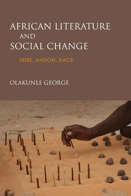 African Literature and Social Change: Tribe, Nation, Race by George, Olakunle