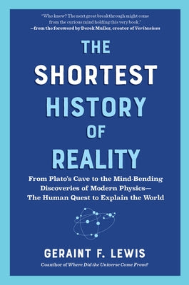 The Shortest History of Reality: From Plato's Cave to the Mind-Bending Discoveries of Modern Physics - The Human Quest to Explain the World by Lewis, Geraint F.