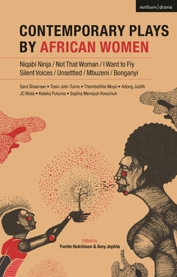 Contemporary Plays by African Women: Niqabi Ninja; Not That Woman; I Want to Fly; Silent Voices; Unsettled; Mbuzeni; Bonganyi by Mempuh, Sophia Kwachuh