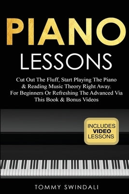 Piano Lessons: Cut Out The Fluff, Start Playing The Piano & Reading Music Theory Right Away. For Beginners Or Refreshing The Advanced Via This Book & by Swindali, Tommy