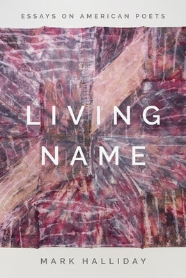 Living Name: Essays on American Poets by Halliday, Mark