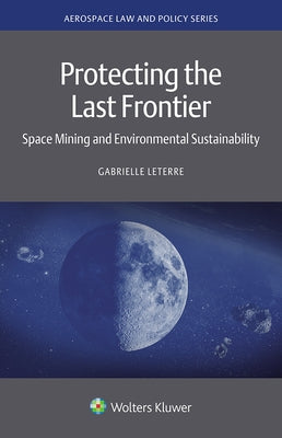 Protecting the Last Frontier: Space Mining and Environmental Sustainability by Leterre, Gabrielle