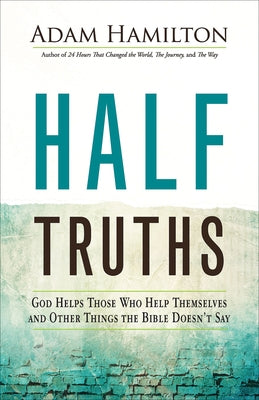 Half Truths: God Helps Those Who Help Themselves and Other Things the Bible Doesn't Say by Hamilton, Adam