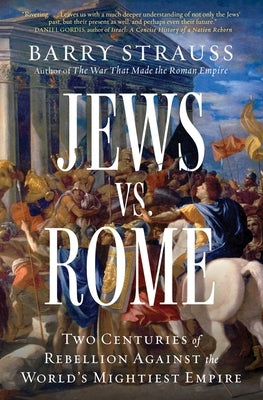 Jews vs. Rome: Two Centuries of Rebellion Against the World's Mightiest Empire by Strauss, Barry