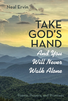Take God's Hand and You Will Never Walk Alone: Poems, Prayers, and Promises by Ervin, Neal