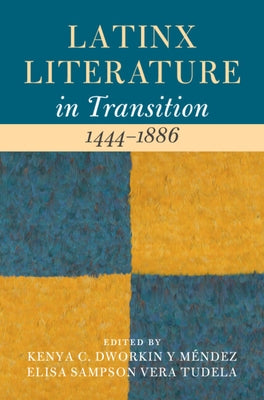 Latinx Literature in Transition, 1444-1886: Volume 1 by Dworkin Y. Méndez, Kenya C.