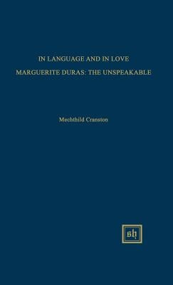 In Language and in Love: Marguerite Duras: The Unspeakable by Cranston, Mechthild