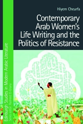 Contemporary Arab Women's Life Writing and the Politics of Resistance by Cheurfa, Hiyem