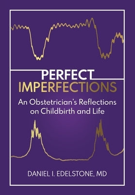 Perfect Imperfections: An Obstetrician's Reflections on Childbirth and Life by Edelstone, Daniel I.