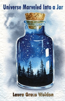 Universe Marveled into a Jar by Weldon, Laura Grace