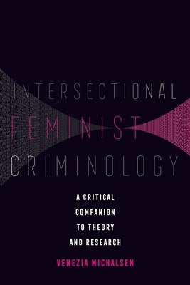 Intersectional Feminist Criminology: A Critical Companion to Theory and Research by Michalsen, Venezia