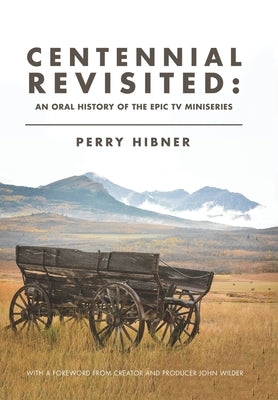 Centennial Revisited: An Oral History of the Epic TV Miniseries by Hibner, Perry
