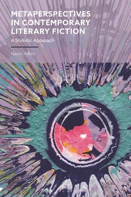 Metaperspectives in Contemporary Literary Fiction: A Stylistic Approach by Adam, Naomi