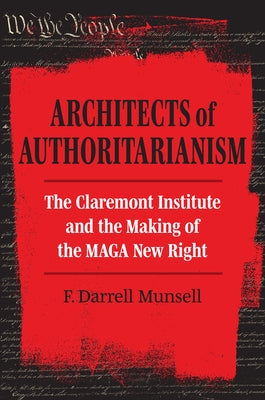 Architects of Authoritarianism: The Claremont Institute and the Making of the Maga New Right by Munsell, F. Darrell