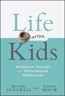 Life After Kids: Rediscover Yourself and Thrive Beyond Motherhood by Stillwell, Brooke