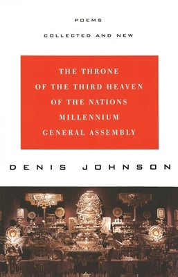 The Throne of the Third Heaven of the Nations Millennium General Assembly: Poems Collected and New by Johnson, Denis