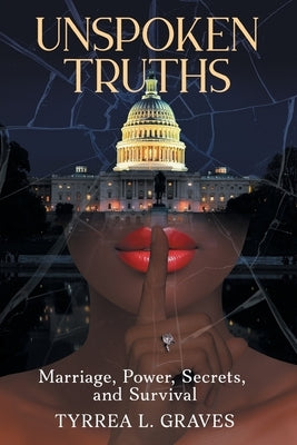 Unspoken Truths: Marriage, Power, Secrets, and Survival by Graves, Tyrrea L.
