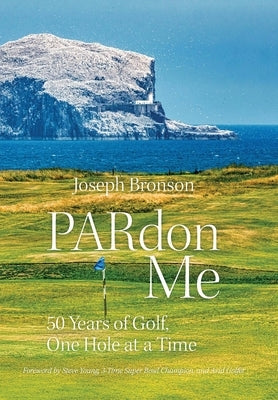 PARdon Me: 50 Years of Golf, One Hole At A Time by Bronson, Joseph