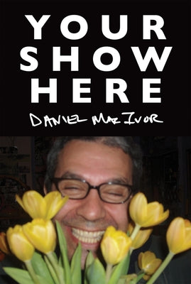 Your Show Here by MacIvor, Daniel