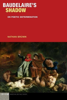 Baudelaire's Shadow: On Poetic Determination by Brown, Nathan