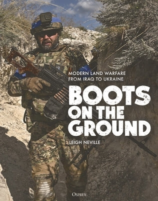 Boots on the Ground: Modern Land Warfare from Iraq to Ukraine by Neville, Leigh