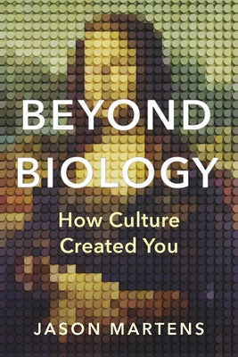 Beyond Biology: How Culture Created You by Martens, Jason