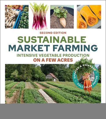 Sustainable Market Farming, Second Edition: Intensive Vegetable Production on a Few Acres by Dawling, Pam