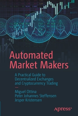 Automated Market Makers: A Practical Guide to Decentralized Exchanges and Cryptocurrency Trading by Ottina, Miguel
