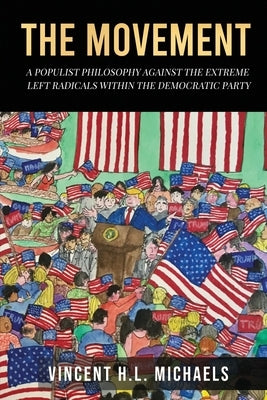 The Movement: A Populist Philosophy Against the Extreme Left Radicals Within the Democratic Party by Michaels, Vincent M. L.