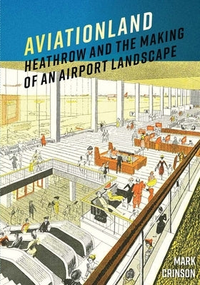 Aviationland: Heathrow and the Making of an Airport Landscape by Crinson, Mark
