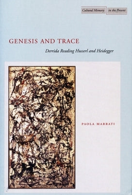 Genesis and Trace: Derrida Reading Husserl and Heidegger by Marrati, Paola