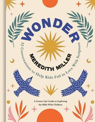 Wonder: 52 Conversations to Help Kids Fall in Love with Scripture by Miller, Meredith
