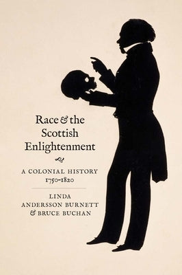 Race and the Scottish Enlightenment: A Colonial History, 1750-1820 by Andersson Burnett, Linda