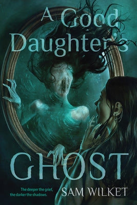 A Good Daughter's Ghost by Wilket, Sam