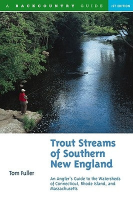 Trout Streams of Southern New England: An Angler's Guide to the Watersheds of Massachusetts, Connecticut, and Rhode Island by Fuller, Tom