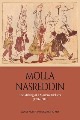 Molla Nasreddin: The Making of a Modern Trickster, 1906-1911 by Afary, Janet