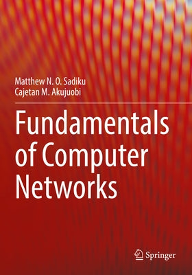 Fundamentals of Computer Networks by Sadiku, Matthew N. O.