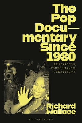 The Pop Documentary Since 1980: Aesthetics, Performance, Creativity by Wallace, Richard