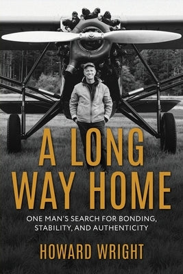 A Long Way Home: One Man's Search for Bonding, Stability, and Authenticity by Wright, Howard