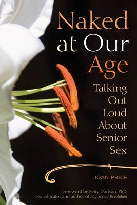 Naked at Our Age: Talking Out Loud about Senior Sex by Price, Joan