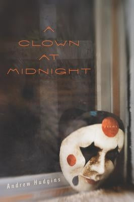 A Clown at Midnight: Poems by Hudgins, Andrew