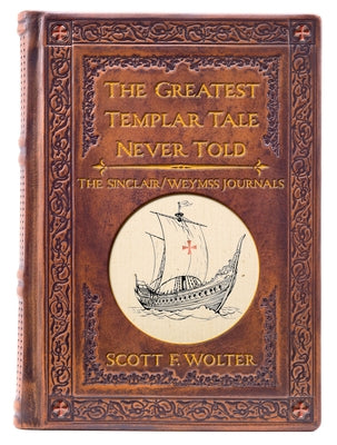 The Greatest Templar Tale Never Told: The Sinclair/Weymss Journals by Wolter, Scott F.