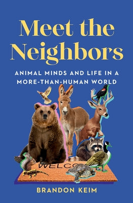 Meet the Neighbors: Animal Minds and Life in a More-Than-Human World by Keim, Brandon